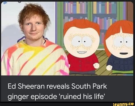 Ed Sheeran Reveals South Park Ginger Episode Ruined His Life IFunny