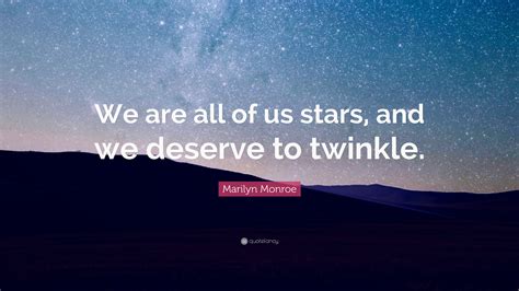 Marilyn Monroe Quote We Are All Of Us Stars And We Deserve To Twinkle