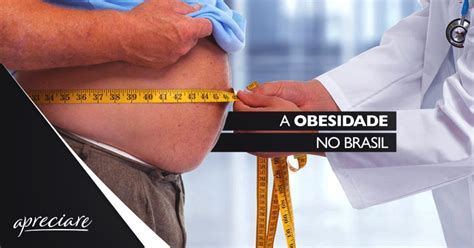 obesidade no brasil precisamos abordar esse assunto apreciare