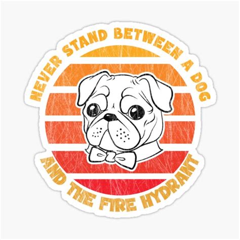 Never Stand Between A Dog And The Fire Hydrant Sticker For Sale By