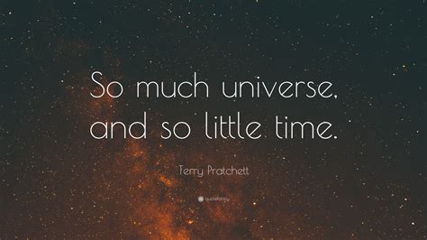 Terry Pratchett Quote So Much Universe And So Little Time