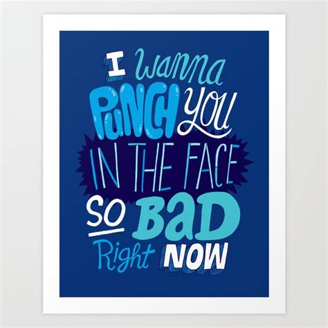 I Wanna Punch You In The Face So Bad Right Now Art Print By