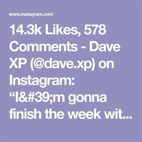 143k Likes 578 Comments Dave Xp Davexp On Instagram Im Gonna