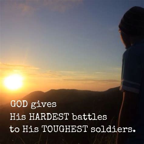 God Gives His Hardest Battles To His Toughest Soldiers Quote