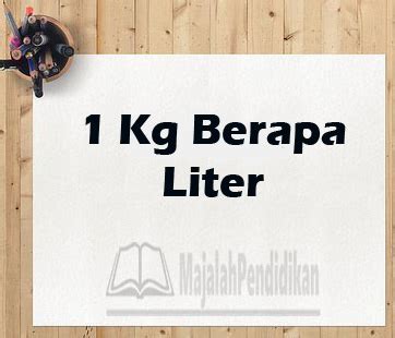 √ 1 Kg Berapa Liter? ( Kilogran ke Liter) - MajalahPendidikan.Com