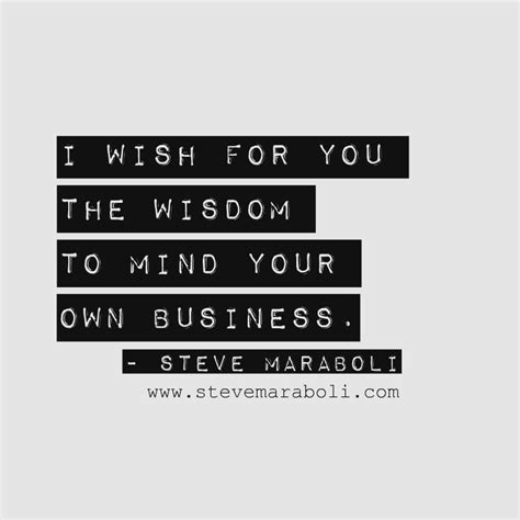 I Wish For You The Wisdom To Mind Your Own Business