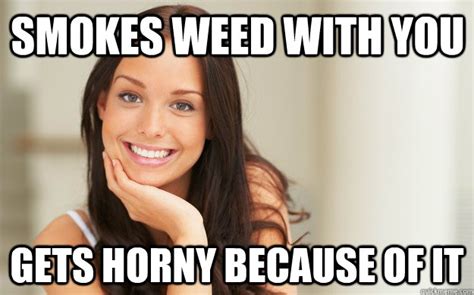 Smokes Weed With You Gets Horny Because Of It Good Girl Gina Quickmeme