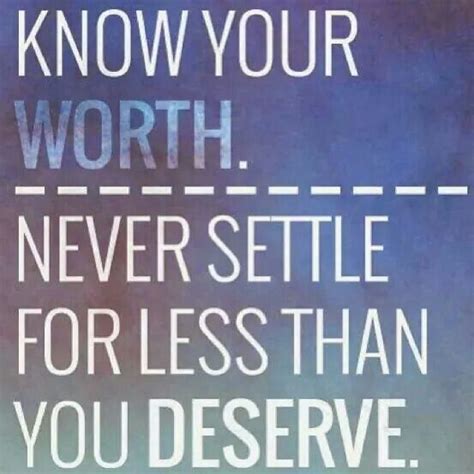 Know Your Worth Never Settle For Less Than You Deserve With Images