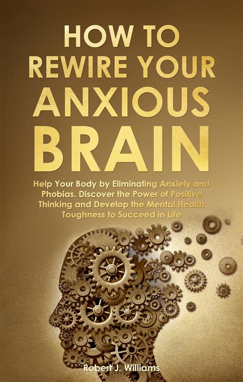 How To Rewire Your Anxious Brain Help Your Body By Eliminating Anxiety
