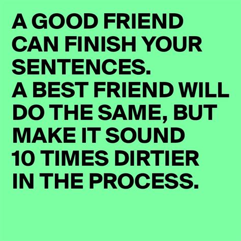 A Good Friend Can Finish Your Sentences A Best Friend Will Do The Same