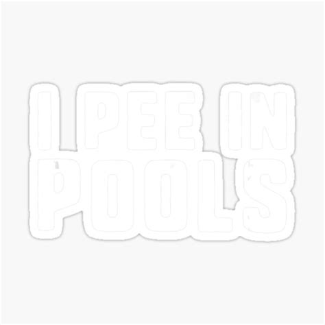 I Pee In Pools Funny Shocking Profane Swimming Pool Sticker For Sale By Loellakth4k89 Redbubble