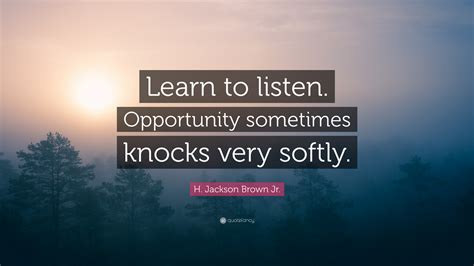 H Jackson Brown Jr Quote Learn To Listen Opportunity Sometimes
