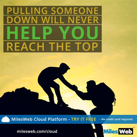 Pulling Someone Down Will Never Help You Reach The Top