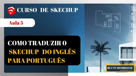 Aula 5 Como Traduzir O Skechup Do Inglês Para Português Brasileiro Curso Gratuito De Skechup
