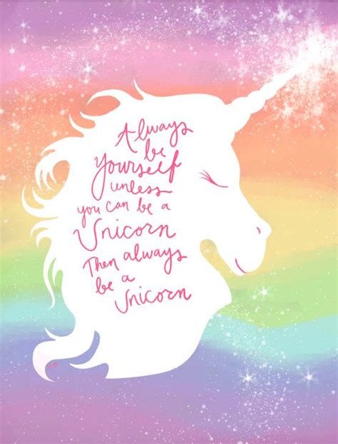 Always Be Yourself Unless You Can Be A Unicorn Then Always Be A