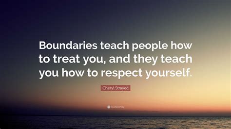 Cheryl Strayed Quote “boundaries Teach People How To Treat You And