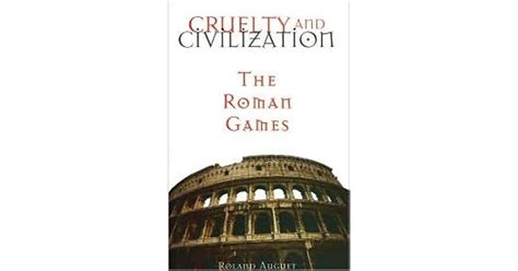 Cruelty And Civilization The Roman Games By Roland Auguet