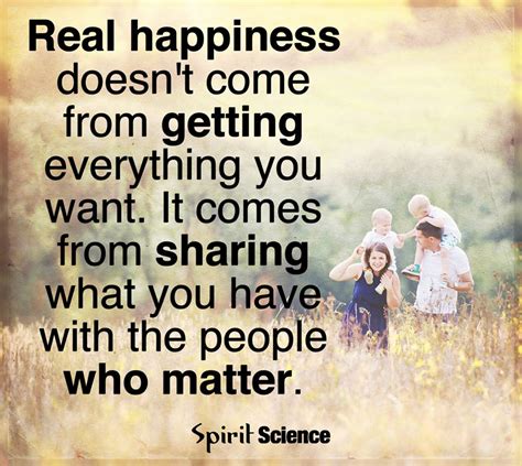 Real Happiness Doesnt Come From Getting Everything You Want It Comes