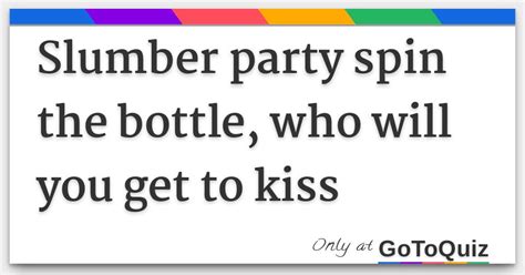 Slumber Party Spin The Bottle Who Will You Get To Kiss