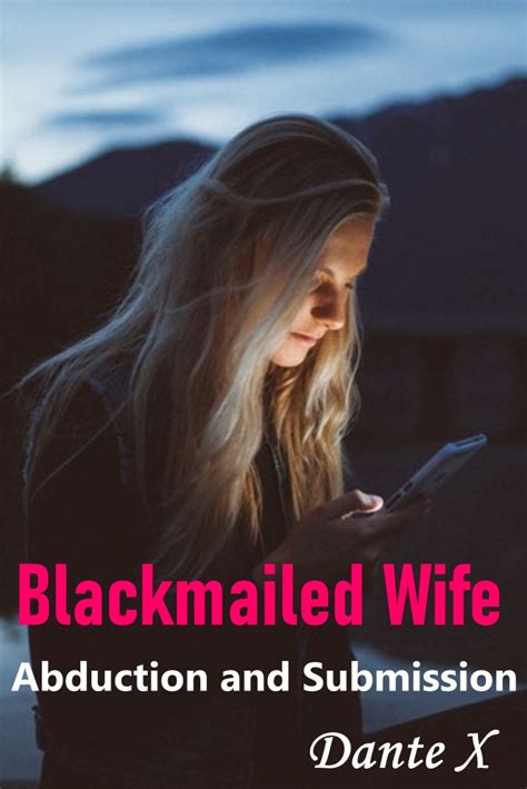 Blackmailed Wife Abduction And Submission Dantes Erotica