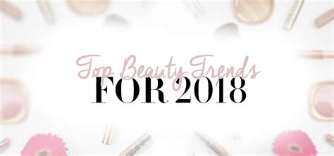 Top 7 Beauty Trends For 2018 Jessi Malay