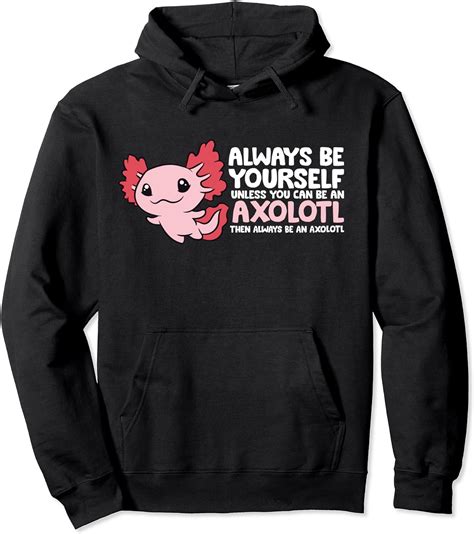 Axolotl Ts For Kids Always Be An Axolotl Pullover Hoodie