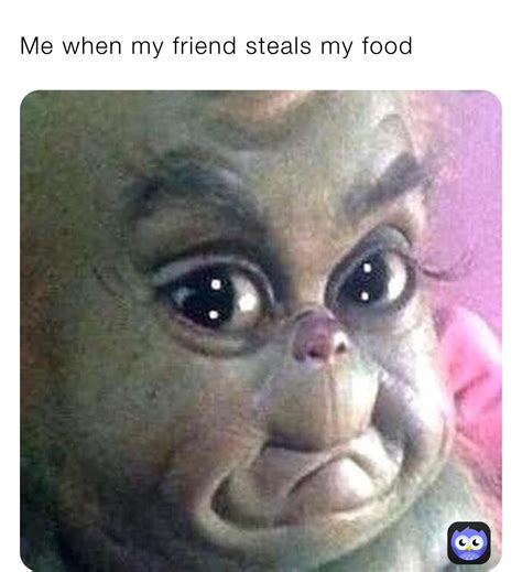 Me When My Friend Steals My Food Nadoora Memes