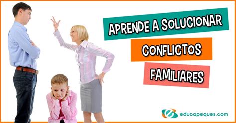 Conflictos Familiares 6 Pautas Para Resolver Conflictos En La Familia