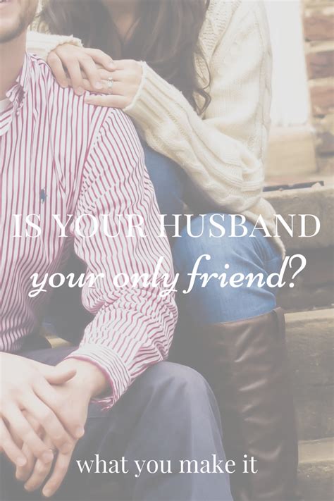 Is Your Husband Your Only Friend What You Make It