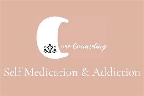 Self Medication And Addiction Counseling — The Core Counseling