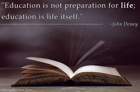 Education Is Not Preparation For Life Education Is Life