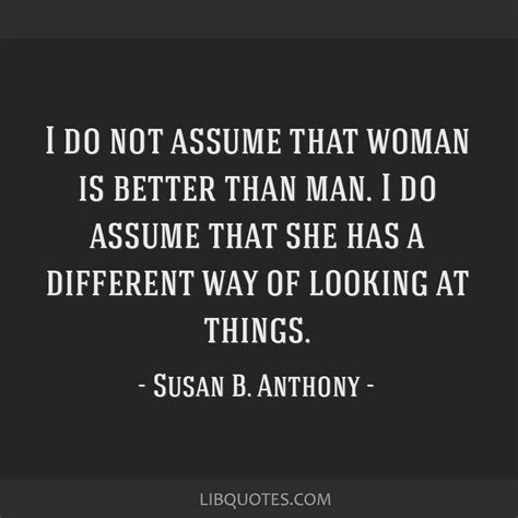 I Do Not Assume That Woman Is Better Than Man I Do Assume