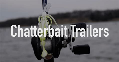 Best Chatterbait Trailers Top 10 Of 2022 Bass Tackle Lures