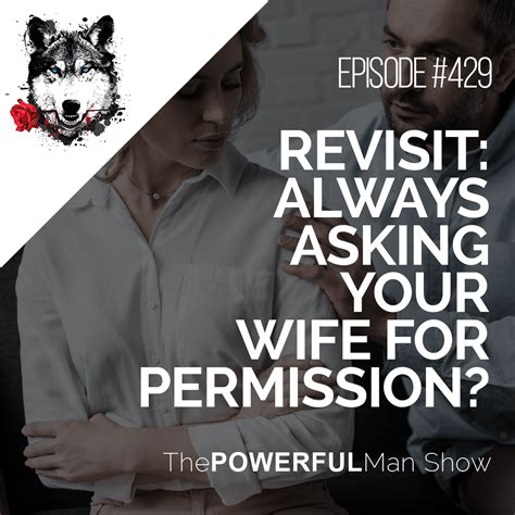 Revisit Always Asking Your Wife For Permission The Powerful Man
