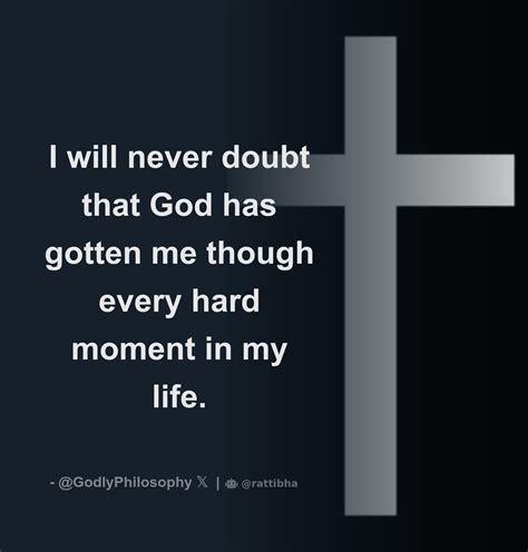 I Will Never Doubt That God Has Gotten Me Though Every Hard Moment In