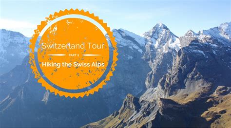 Switzerland Tour 2 Days In Lauterbrunnen Hiking The Swiss Alps Part 2