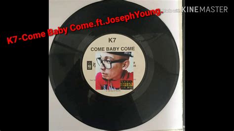 K7 Come Baby Comeftjoseph Young Youtube