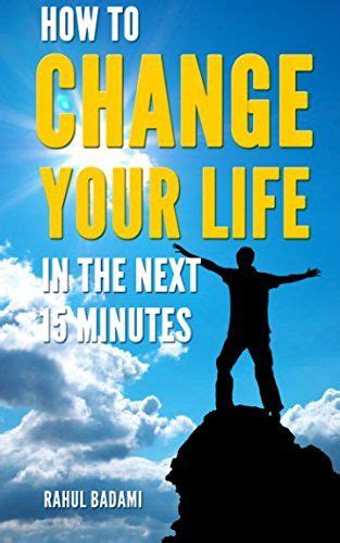 How To Change Your Life In The Next 15 Minutes Self Help Self Help