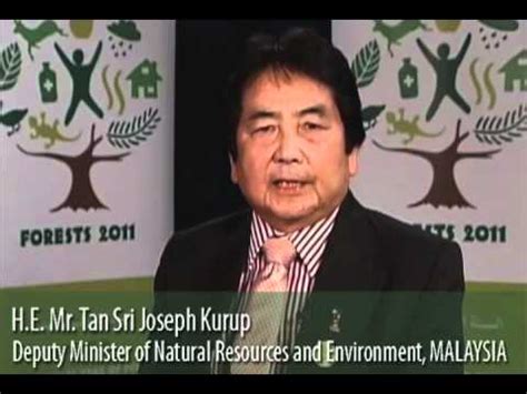 Tan sri joseph kurup , deputy minister of natural resources and environment, malaysia, message. International Year of Forests (Forests 2011) -- H.E. Mr ...