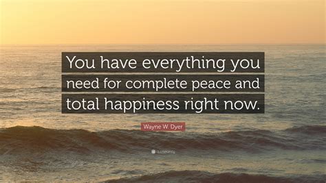 Wayne W Dyer Quote You Have Everything You Need For Complete Peace