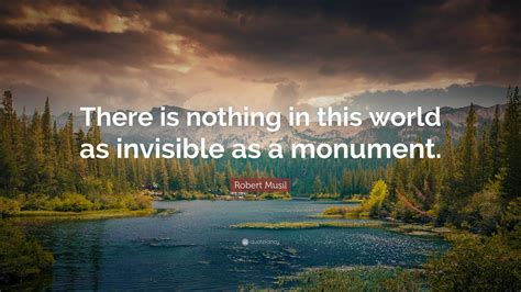 Robert Musil Quote There Is Nothing In This World As Invisible As A