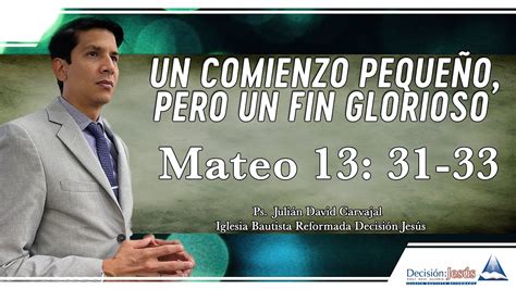 Un Comienzo Pequeño Pero Un Fin Glorioso Mateo 13 31 33 Youtube