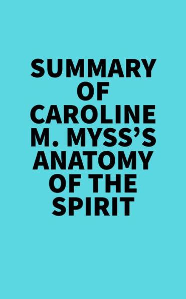 Summary Of Caroline M Mysss Anatomy Of The Spirit By Everest Media