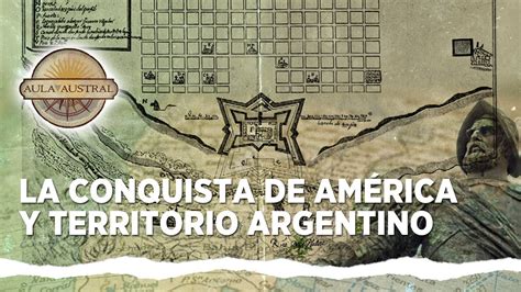 Capítulo 4 La Conquista De América Y Territorio Argentino Youtube