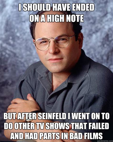 I Should Have Ended On A High Note But After Seinfeld I Went On To Do