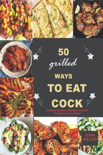 50 grilled ways to eat cock healthy chicken recipes that are finger licking good by dana walter