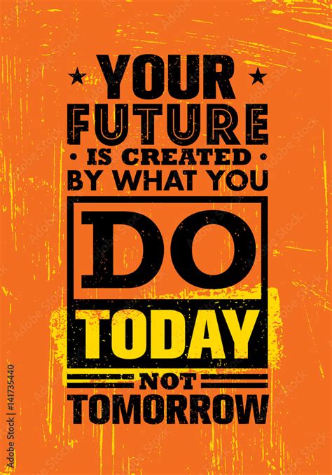 Your Future Is Created By What You Do Today Not Tomorrow Inspiring