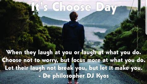 Its Choose Day When They Laugh At You Or Laugh At What You Dochoose