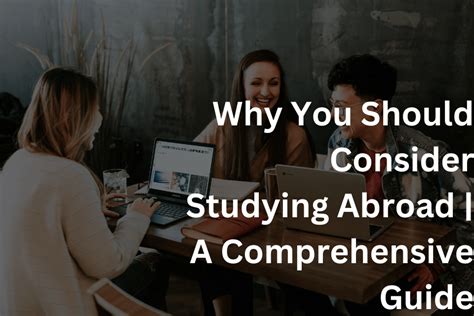 Why You Should Consider Studying Abroad A Comprehensive Guide My