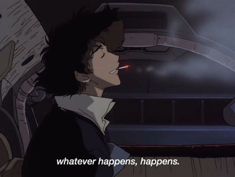 Whatever Happens Happens Shit Happens Martial Spike Spiegel Cowboy